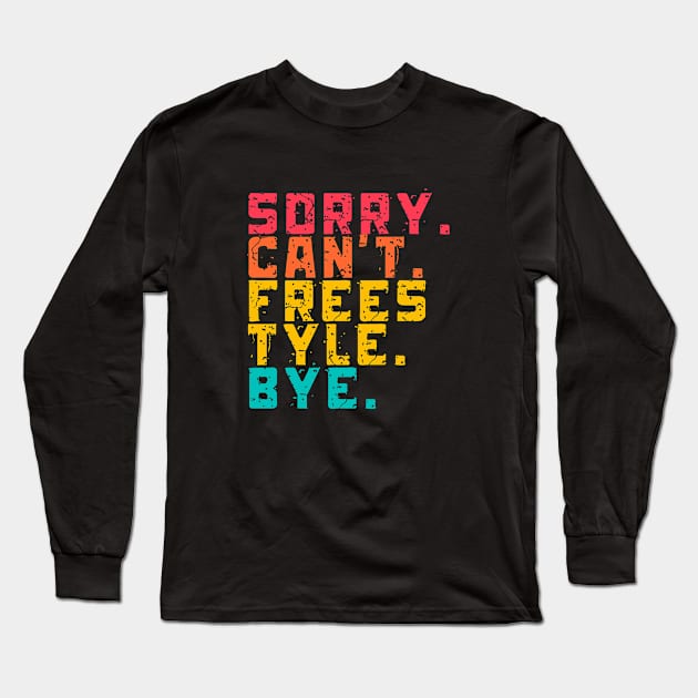 Sorry Can't Freestyle Bye Long Sleeve T-Shirt by Lottz_Design 